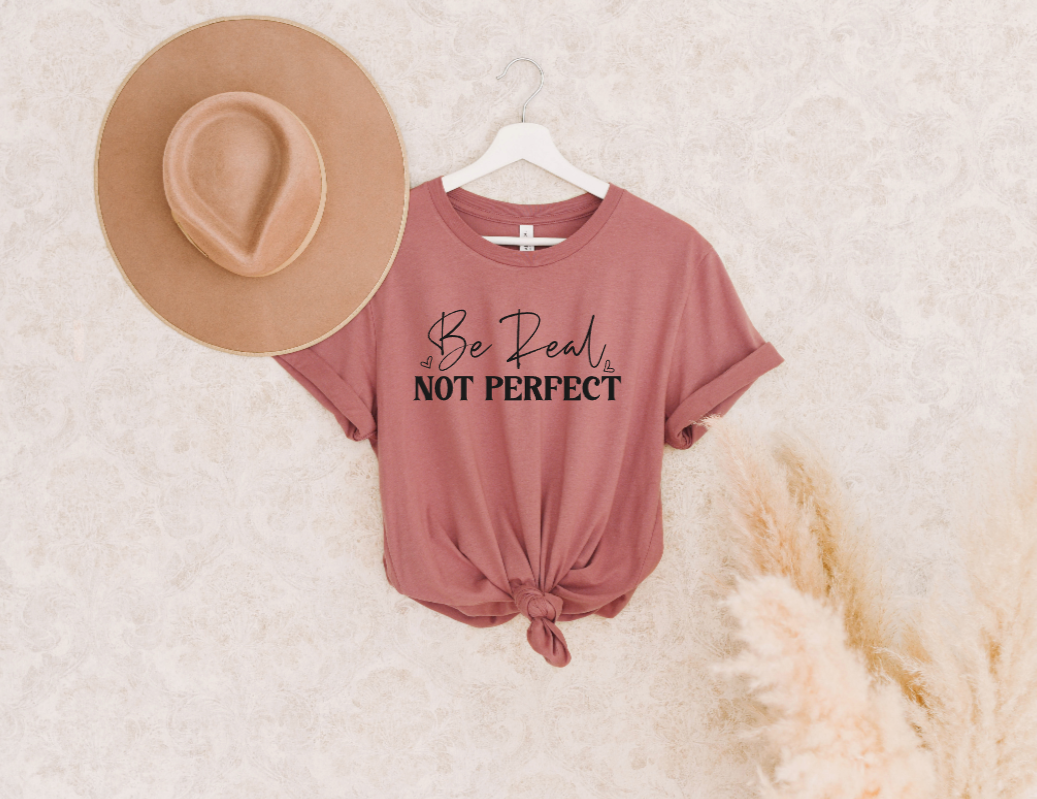 Be Real Not Perfect T-shirt